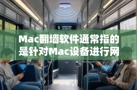 Mac翻墙软件通常指的是针对Mac设备进行网络安全和隐私保护的工具，这些工具主要用于加密传输数据、监控网络流量、或者防止恶意软件攻击。以下是一些常见的Mac翻墙软件及其功能
