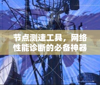节点测速工具，网络性能诊断的必备神器