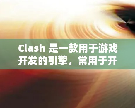 Clash 是一款用于游戏开发的引擎，常用于开发英雄联盟（英雄联盟，英雄联盟，英雄联盟，英雄联盟）等游戏。如果你需要配置下载Clash来安装游戏，以下是常见步骤