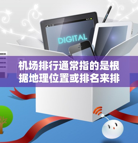 机场排行通常指的是根据地理位置或排名来排名不同的机场。以下是一些常见的机场排行
