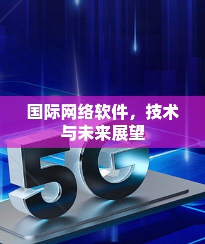 国际网络软件，技术与未来展望