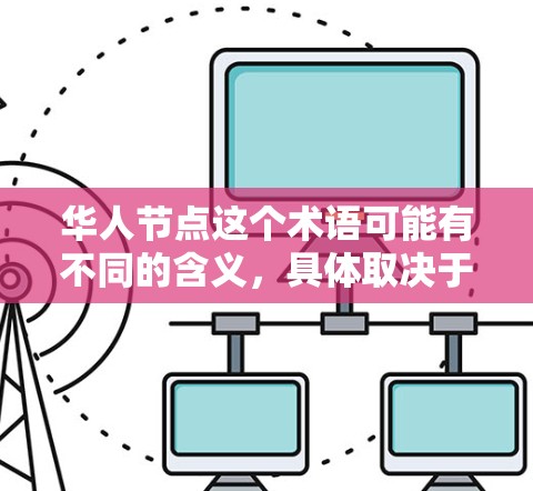 华人节点这个术语可能有不同的含义，具体取决于上下文。以下是几种可能的解释
