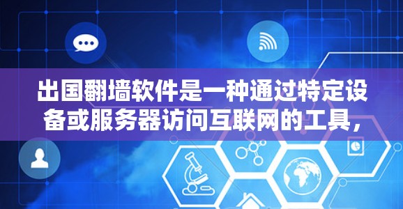 出国翻墙软件是一种通过特定设备或服务器访问互联网的工具，主要用途包括打开了浏览器、访问其他网络服务器或设备。以下是对出国翻墙软件的详细分析