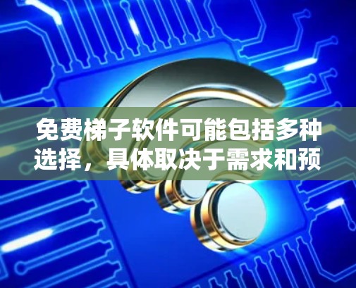 免费梯子软件可能包括多种选择，具体取决于需求和预算。以下是一些可能的选项