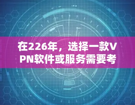 在226年，选择一款VPN软件或服务需要考虑多种因素，包括你的使用习惯、需求、预算以及对安全性的要求。以下是一些推荐的VPN软件和服务，适用于226年的使用