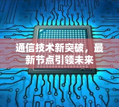 通信技术新突破，最新节点引领未来