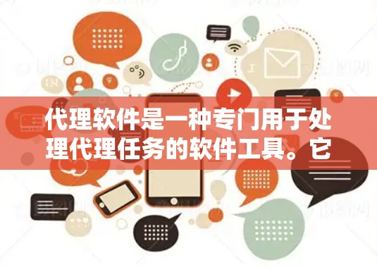 代理软件是一种专门用于处理代理任务的软件工具。它们通常用于解决以下问题