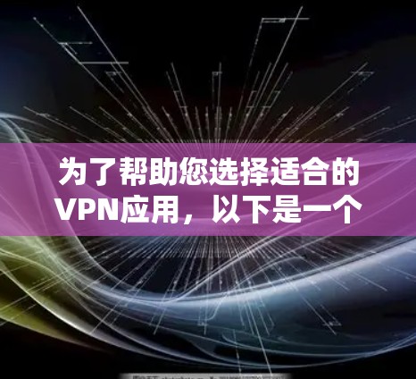 为了帮助您选择适合的VPN应用，以下是一个结构化的总结，涵盖各方面的信息和建议