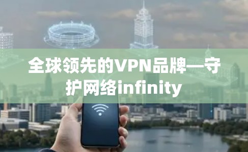 全球领先的VPN品牌—守护网络infinity