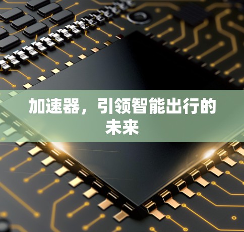 加速器，引领智能出行的未来