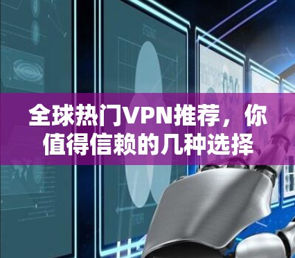全球热门VPN推荐，你值得信赖的几种选择