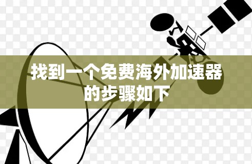 找到一个免费海外加速器的步骤如下