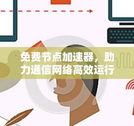 免费节点加速器，助力通信网络高效运行