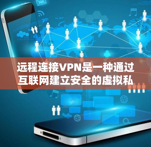 远程连接VPN是一种通过互联网建立安全的虚拟私有网络，用户可以在任何设备上访问服务器，提供在线视频会议、文件传输等服务。以下是使用远程连接VPN的步骤和注意事项