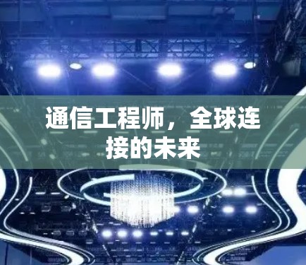 通信工程师，全球连接的未来