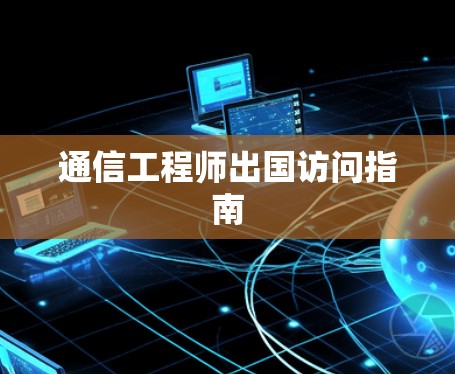 通信工程师出国访问指南
