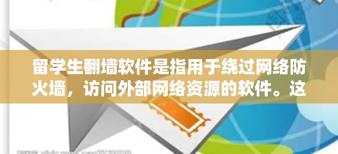 留学生翻墙软件是指用于绕过网络防火墙，访问外部网络资源的软件。这些软件可以帮助留学生在海外学习时，访问外部服务器、文档或其他资源，避免因地理位置或其他原因无法访问外部网络