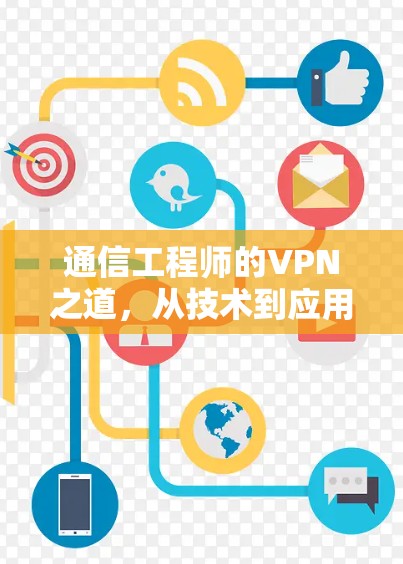 通信工程师的VPN之道，从技术到应用的深度解析