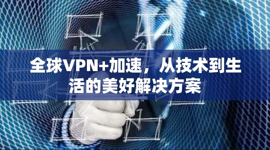 全球VPN+加速，从技术到生活的美好解决方案