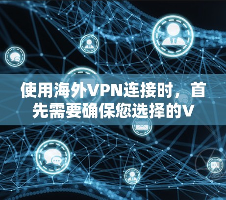 使用海外VPN连接时，首先需要确保您选择的VPN服务是安全可靠的。以下是一些可靠的海外VPN平台和连接方法，帮助您安全地连接到海外的网络