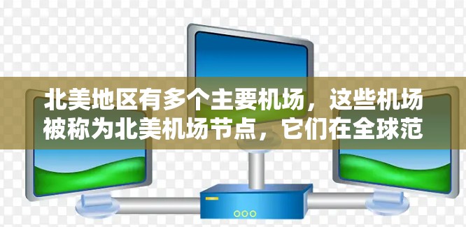 北美地区有多个主要机场，这些机场被称为北美机场节点，它们在全球范围内使用，特别是在北美地区。这些机场涵盖了加拿大、美国、欧洲、澳大利亚、英国和一些其他国家。以下是北美主要机场的列表，按地理位置排序