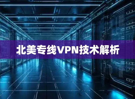 北美专线VPN技术解析