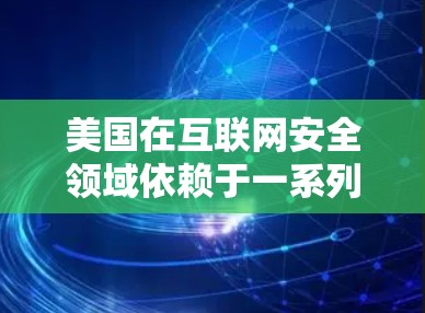 美国在互联网安全领域依赖于一系列复杂的网络和节点库来控制和监控互联网流量。这些节点库通常涉及美国政府或其盟友的网络基础设施，旨在保护其网络和数据的安全