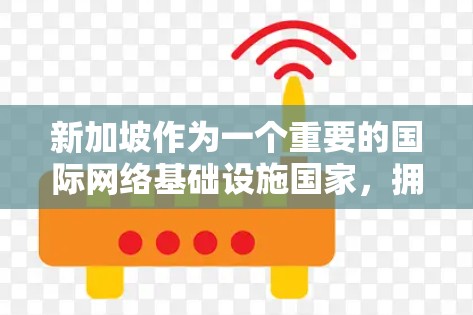 新加坡作为一个重要的国际网络基础设施国家，拥有丰富的互联网基础设施和丰富的网络服务。如果你对新加坡的VPN工具感兴趣，以下是一些可能的选项