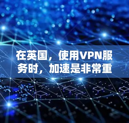 在英国，使用VPN服务时，加速是非常重要的，尤其是在需要快速连接国外网络的情况下。以下是一些可靠的选择，涵盖了英国和全球的VPN服务