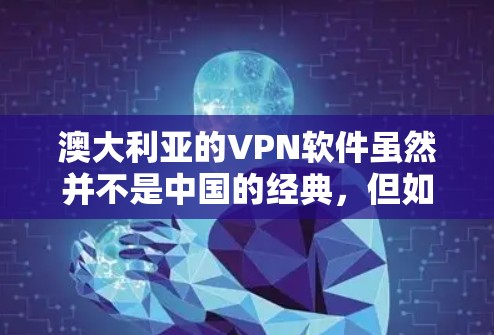 澳大利亚的VPN软件虽然并不是中国的经典，但如果你确实在澳大利亚使用互联网，以下是一些推荐的VPN软件和工具
