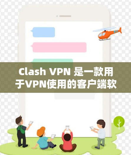 Clash VPN 是一款用于VPN使用的客户端软件，专为玩家开发，旨在提供 secure 和 fast 的VPN连接体验。以下是关于 Clash VPN的一些关键信息