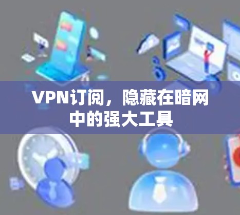 VPN订阅，隐藏在暗网中的强大工具