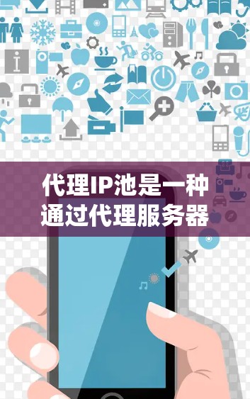 代理IP池是一种通过代理服务器来处理用户请求的系统，主要用于代理IP地址服务。以下是对代理IP池的详细介绍