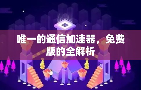 唯一的通信加速器，免费版的全解析