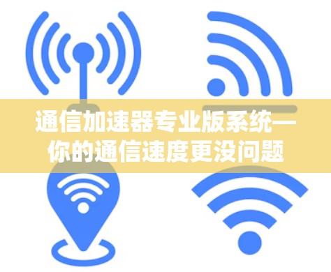 通信加速器专业版系统—你的通信速度更没问题