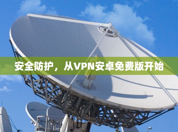 安全防护，从VPN安卓免费版开始