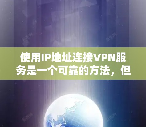 使用IP地址连接VPN服务是一个可靠的方法，但需要确保安全和配置正确。以下是一步步的指南