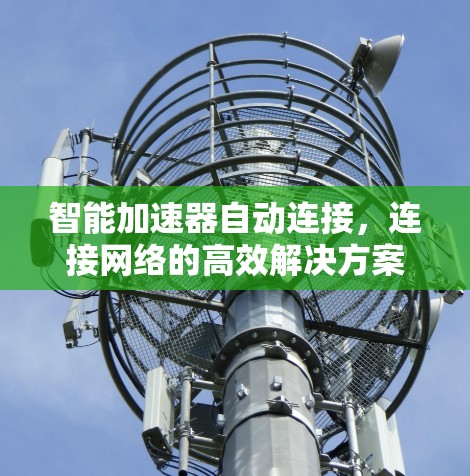智能加速器自动连接，连接网络的高效解决方案