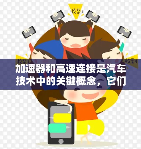 加速器和高速连接是汽车技术中的关键概念，它们在高速公路上发挥着重要作用。以下是对这两个概念的详细分析
