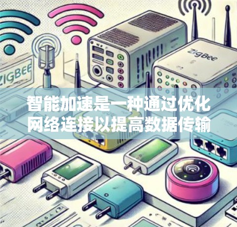 智能加速是一种通过优化网络连接以提高数据传输速度的技术，涉及多个领域和层面。以下是对智能加速的详细总结和分析