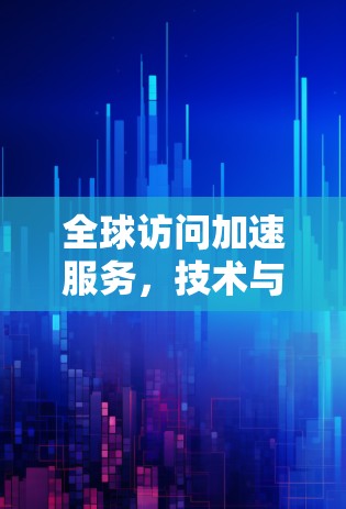 全球访问加速服务，技术与未来的发展