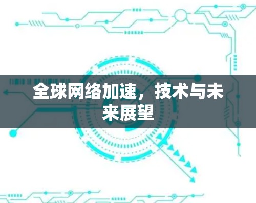 全球网络加速，技术与未来展望