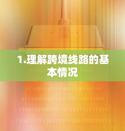 1.理解跨境线路的基本情况