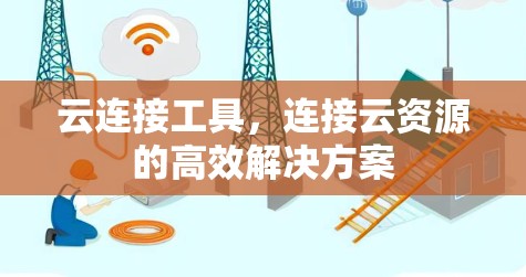 云连接工具，连接云资源的高效解决方案
