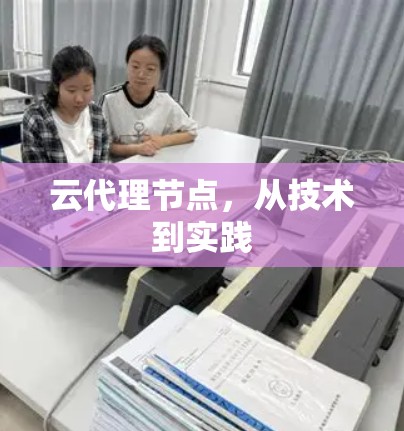 云代理节点，从技术到实践
