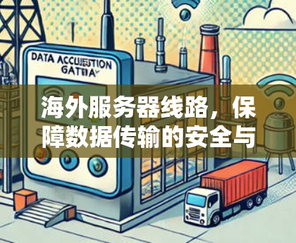 海外服务器线路，保障数据传输的安全与可靠性