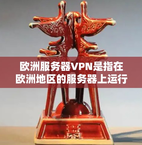 欧洲服务器VPN是指在欧洲地区的服务器上运行的VPN服务。与非欧洲地区的VPN服务相比，欧洲服务器VPN可能面临不同的安全风险和网络环境，因此选择时需要谨慎