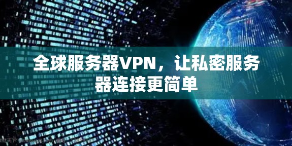 全球服务器VPN，让私密服务器连接更简单