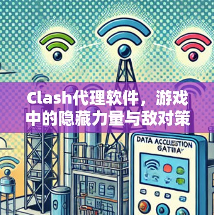 Clash代理软件，游戏中的隐藏力量与敌对策略