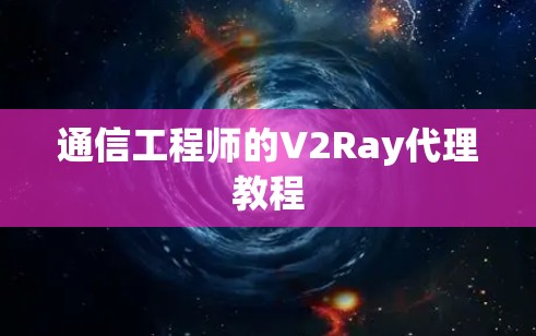 通信工程师的V2Ray代理教程